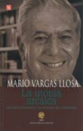 LA UTOPIA ARCAICA: JOSE MARIA ARGUEDAS Y LAS FICCIONES DEL INDIGE NISMO (2 ED.) de VARGAS LLOSA, MARIO 