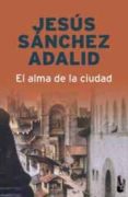 EL ALMA DE LA CIUDAD de SANCHEZ ADALID, JESUS 