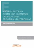 HACIA UN ENTORNO DIGITAL MS GARANTISTA: LAS RELACIONES TRIBUTARIAS ELECTRNICAS di NAVARRO EGEA, MERCEDES 
