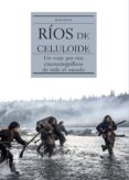 RIOS DE CELULOIDE; UN VIAJE POR RIOS CINEMATOGRAFICOS DE TODO EL MUNDO di LENS, JESUS 