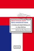 CONSEJOS MATERNALES A UNA REINA: EPISTOLARIO (1770-1780) di MATAMORO, BLAS   AUSTRIA, MARIA TERESA DE  FRANCIA, MARIA ANTONIETA DE 