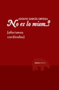 NO ES LO MISMO: AFORISMOS CARDINALES de GARCIA ORTEGA, ADOLFO 
