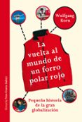 LA VUELTA AL MUNDO DE UN FORRO POLAR ROJO: PEQUEA HISTORIA DE LA GRAN GLOBALIZACION di KORN, WOLFGANG 