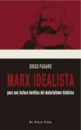 MARX IDEALISTA: PARA UNA LECTURA HERETICA DEL MATERIALISTA HISTORICO de FUSARO, DIEGO 