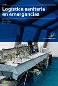 LOGSTICA SANITARIA EN EMERGENCIAS de ORTIZ SANCHEZ, MARIBEL AGUAYO CAMPOY, EDUARD TOMAS GIMENO, MANEL 