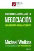 MARCANDO LAS REGLAS DE LA NEGOCIACION: UNA GUIA PARA NEGOCIAR CON EXITO de WATKINS, MICHAEL 