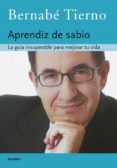 EL APRENDIZ DE SABIO: LA GUIA INSUPERABLE PARA MEJORAR TU VIDA de TIERNO, BERNABE 