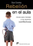 REBELION EN EL AULA: CAVES PARA MANEJAR A LOS ALUMNOS CONFLICTIVO S di COWLEY, SUE 