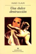 UNA DULCE DESTRUCCION de CLAUS, HUGO 