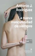 LA NUEVA MASCULINIDAD DE SIEMPRE. CAPITALISMO, DESEO Y FALOFOBIA de RODRIGUEZ, ANTONIO J. 