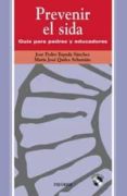 PREVENIR EL SIDA: GUIA PARA PADRES Y EDUCADORES de QUILES SEBASTIAN, MARIA JOSE  ESPADA SANCHEZ, JOSE PEDRO 