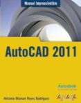 AUTOCAD 2011 (MANUALES IMPRESCINDIBLES) de REYES RODRIGUEZ, ANTONIO MANUEL 