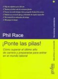 PONTE LAS PILAS!: COMO SUPERAR EL ULTIMO AO DE CARRERA Y PREPAR ARSE PARA ENTRAR EN EL MUNDO LABORAL di RACE, PHIL 