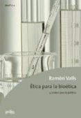 ETICA PARA LA BIOETICA Y A RATOS PARA LA POLITICA de VALLS, RAMON 