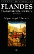 FLANDES Y LA MONARQUIA HISPANICA, 1500-1713 di ECHEVARRIA, MIGUEL ANGEL 