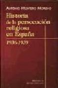 HISTORIA DE LA PERSECUCION RELIGIOSA EN ESPAA 1936-1939 de MONTERO MORENO, ANTONIO 