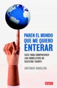 PAREN EL MUNDO QUE ME QUIERO ENTERAR: GUIA PARA COMPRENDER LOS CO NFLICTOS DE NUESTRO TIEMPO di NAVALON, ANTONIO 
