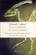 LOS CAZADORES DE DINOSAURIOS: EL DESCUBRIMIENTO DEL MUNDO ENTERRA DO ANTES DEL DILUVIO UNIVERSAL di CADBURY, DEBORAH 