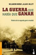 LA GUERRA QUE HABIA QUE GANAR: HISTORIA DE LA SEGUNDA GUERRA MUND IAL di MURRAY, WILLAMSON  MILLETT, ALLAN 