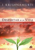 DESPERTAR A LA VIDA: LA URGENCIA DE UN CAMBIO PSICOLOGICO de KRISHNAMURTI, J. 