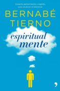 ESPIRITUAL MENTE: CONECTA PENSAMIENTO Y ESPIRITU PARA ALCANZAR EL BIENESTAR de TIERNO, BERNABE 