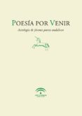 POESIA POR VENIR: ANTOLOGIA DE JOVENES POETAS ANDALUCES di VV.AA. 