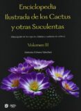 ENCICLOPEDIA ILUSTRADA DE LOS CACTUS Y OTRAS SUCULENTAS. VOL. III de GOMEZ SANCHEZ, ANTONIO 