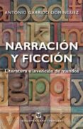 NARRACION Y FICCION: LITERATURA E INVENCION DE MUNDOS de GARRIDO DOMINGUEZ, ANTONIO 