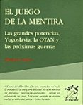 EL JUEGO DE LA MENTIRA: LAS GRANDES POTENCIAS, YUGOSLAVIA, LA OTA N Y LAS PROXIMAS GUERRAS di COLLON, MICHEL 