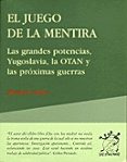EL JUEGO DE LA MENTIRA: LAS GRANDES POTENCIAS, YUGOSLAVIA, LA OTA N Y LAS PROXIMAS GUERRAS de COLLON, MICHEL 