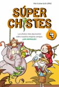 SUPER CHISTES 4: LOS CHISTES MAS ALUCINANTES SOBRE NUESTROS MEJOR ES AMIGOS: LOS ANIMALES de CLUA, PAU  LOPEZ, ALEX 