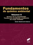 FUNDAMENTOS DE QUIMICA AMBIENTAL, VOLUMEN II: QUIMICA DE LA CONTA MINACION. TECNICAS DE REMEDIACION Y EVALUACION DEL RIESGO AMBIENTAL de DOMENECH ANTUNEZ, XAVIER 