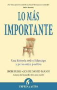 LO MAS IMPORTANTE: UNA HISTORIA SOBRE LIDERAZGO Y PERSUASION POSI TIVA di BURG, BOB  MANN, JOHN DAVID 