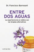 ENTRE DOS AGUAS: LA EXPERIENCIA DE UN MEDICO CON LAS TERAPIAS ALTERNATIVAS di BARNOSELL, FRANCISCO 
