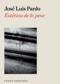 ESTETICA DE LO PEOR de PARDO, JOSE LUIS 
