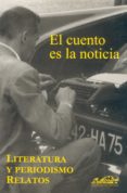 EL CUENTO ES LA NOTICIA: LITERATURA Y PERIODISMO, RELATOS di VV.AA. 