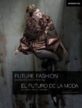 EL FUTURO DE LA MODA = FUTURE FASHION: TECNOLOGIA Y NUEVOS MATERI ALES = INNOVATIVE MATERIALS AND TECHNOLOGY (BILINGUE ESPAMOL-INGLES) de SAN MARTIN, MACARENA 