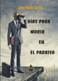 DIAS PARA MORIR EN EL PARAISO de MOLINA GARCIA, JAIME 