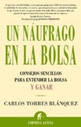 UN NAUFRAGO EN LA BOLSA: CONSEJOS SENCILLOS PARA ENTENDER LA BOLS A Y GANAR de TORRES BLANQUEZ, CARLOS 