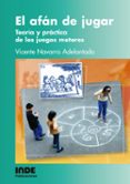 EL AFAN DE JUGAR: TEORIA Y PRACTICA DE LOS JUEGOS MOTORES de NAVARRO ADELANTADO, VICENTE 