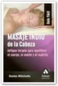 MASAJE INDIO EN LA CABEZA: ANTIGUA TERAPIA PARA EQUILIBRAR EL CUE RPO, LA MENTE Y EL ESPIRITU di WHICHEL, DENISE 