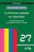 LA HISTORIA CONTADA EN TELEVISION: EL DOCUMENTAL TELEVISIVO DE DI VULGACION HISTORICA EN ESPAA de HERNANDEZ CORCHETE, SIRA 