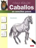 COMO DIBUJAR CABALLOS EN SENCILLOS PASOS di DUTTON, EVA 