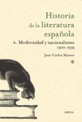 HISTORIA DE LA LITERATURA ESPAOLA: 6. MODERNIDAD Y NACIONALISMO (1900-1939) de MAINER, JOSE-CARLOS 