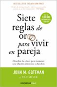 SIETE REGLAS DE ORO PARA VIVIR EN PAREJA: UN ESTUDIO EXHAUSTIVO S OBRE LAS RELACIONES Y LA CONVIVENCIA de GOTTMAN, JOHN M. 