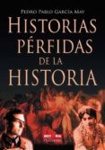 HISTORIAS PERFIDAS DE LA HISTORIA de GARCIA MAY, PEDRO PABLO 