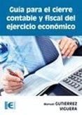 GUIA PARA EL CIERRE CONTABLE Y FISCAL DEL EJERCICIO ECONOMICO di GUTIERREZ VIGUERA, MANUEL 