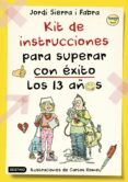KIT DE INSTRUCCIONES PARA SUPERAR CON EXITO LOS 13 AOS de SIERRA I FABRA, JORDI 