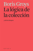 LA LGICA DE LA COLECCIN Y OTROS ENSAYOS de GROYS, BORIS 