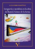 GREGUERIA Y METAFORA EN LA OBRA DE RAMON GOMEZ DE LA SERNA di MARTINEZ, ALEJANDRO 